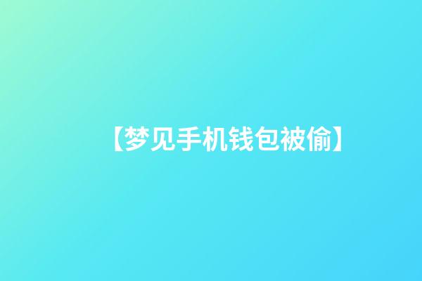 【梦见手机钱包被偷】