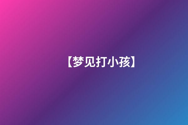 【梦见打小孩】