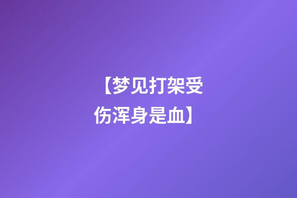 【梦见打架受伤浑身是血】