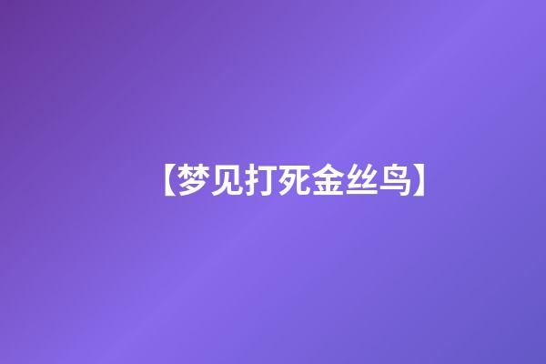 【梦见打死金丝鸟】