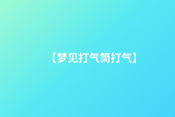 【梦见打气筒打气】