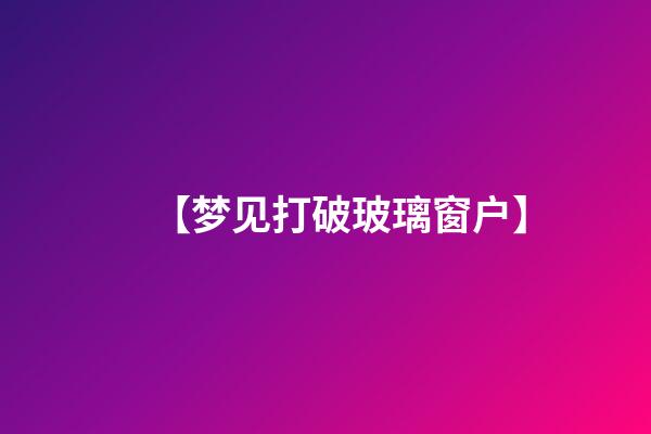 【梦见打破玻璃窗户】