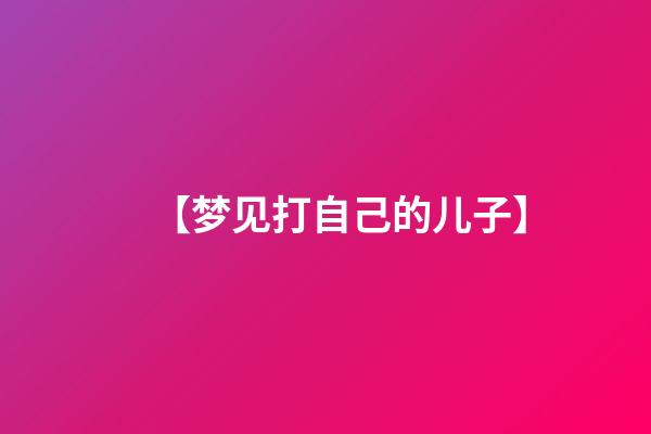 【梦见打自己的儿子】