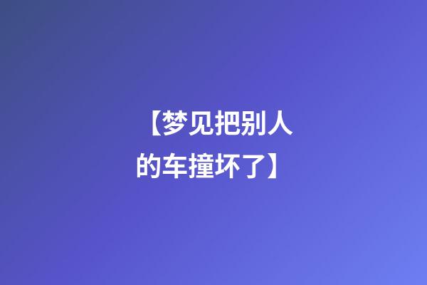 【梦见把别人的车撞坏了】