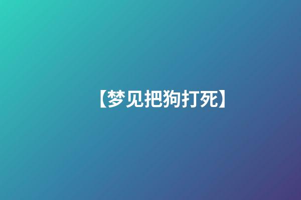 【梦见把狗打死】