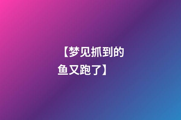 【梦见抓到的鱼又跑了】