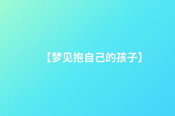 【梦见抱自己的孩子】