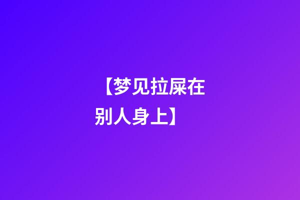 【梦见拉屎在别人身上】