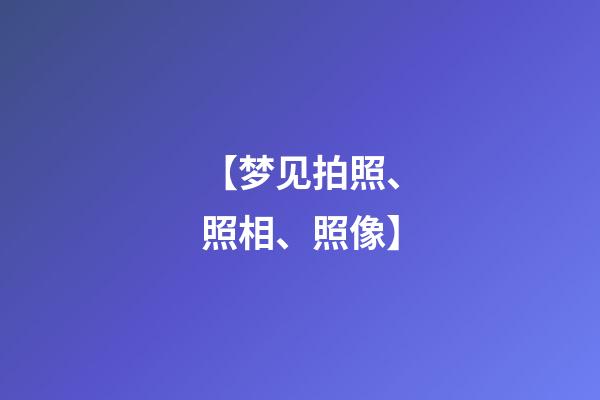 【梦见拍照、照相、照像】