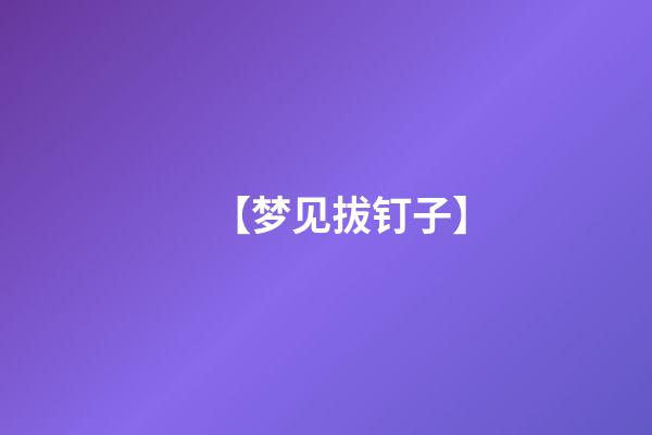 【梦见拔钉子】