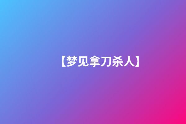 【梦见拿刀杀人】