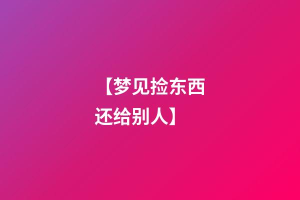 【梦见捡东西还给别人】