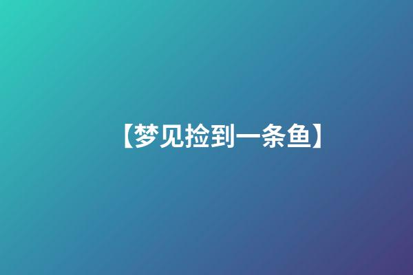 【梦见捡到一条鱼】