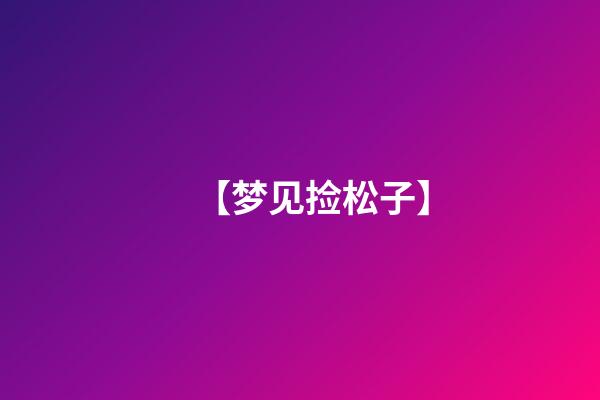 【梦见捡松子】