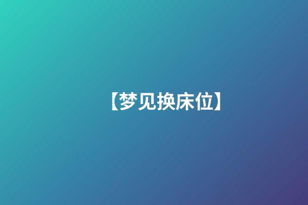 【梦见换床位】