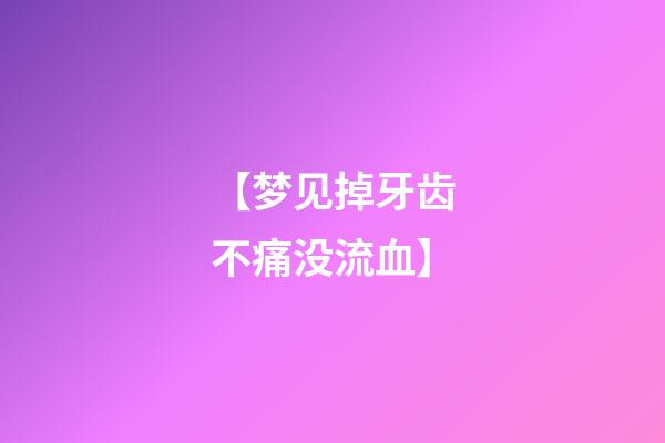 【梦见掉牙齿不痛没流血】