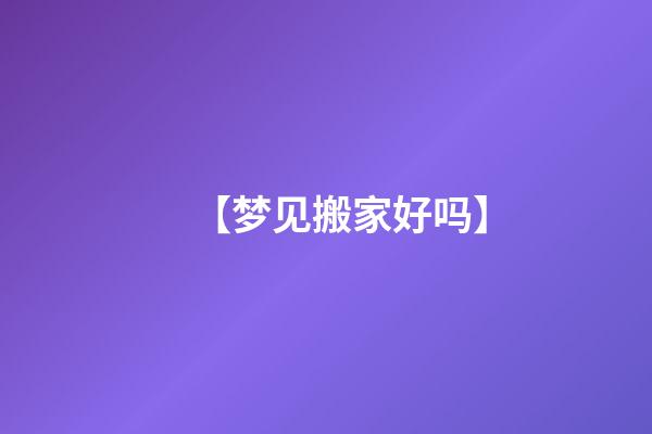 【梦见搬家好吗】
