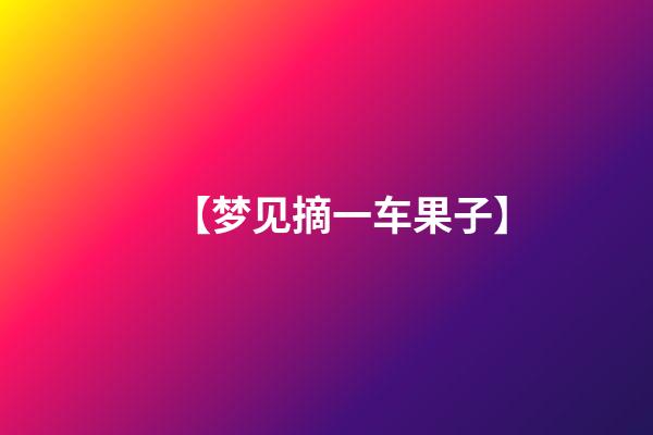 【梦见摘一车果子】