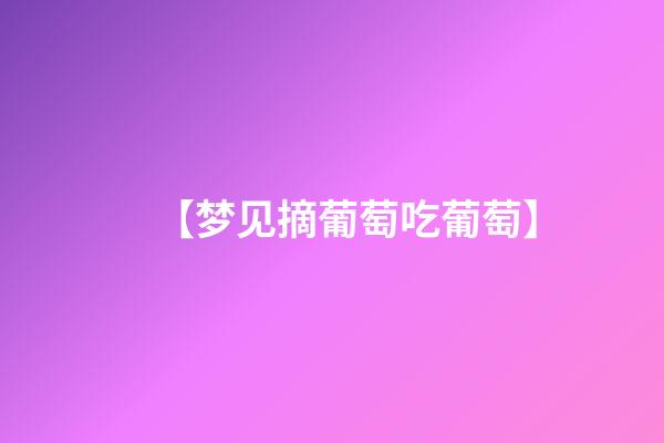 【梦见摘葡萄吃葡萄】