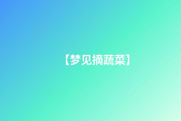 【梦见摘蔬菜】