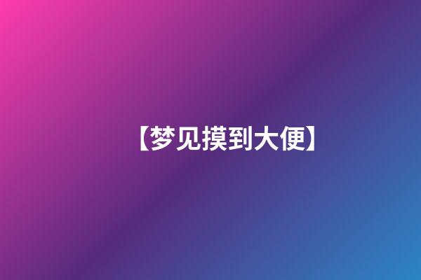 【梦见摸到大便】