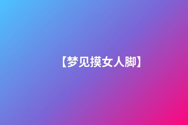【梦见摸女人脚】
