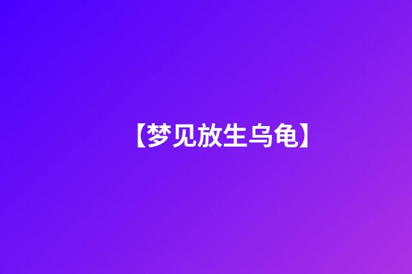 【梦见放生乌龟】