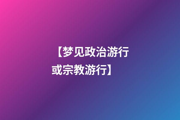 【梦见政治游行或宗教游行】
