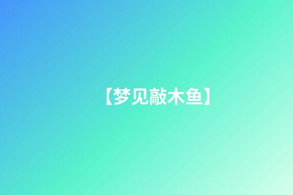 【梦见敲木鱼】