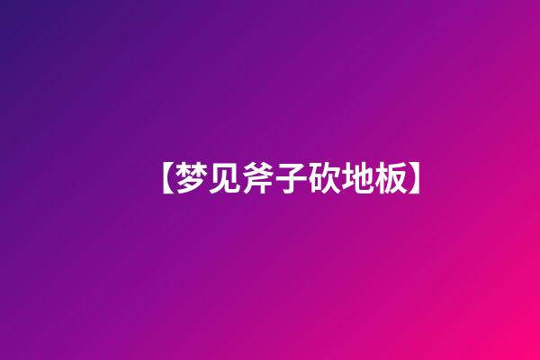 【梦见斧子砍地板】