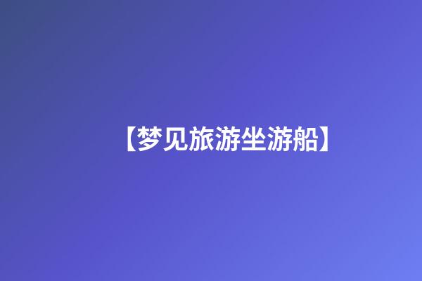 【梦见旅游坐游船】