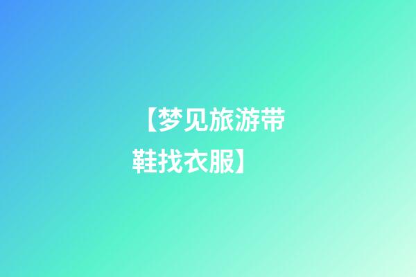 【梦见旅游带鞋找衣服】