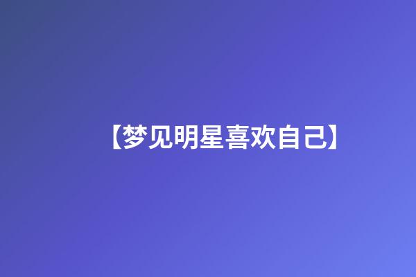 【梦见明星喜欢自己】