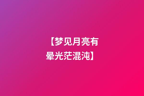【梦见月亮有晕光茫混沌】