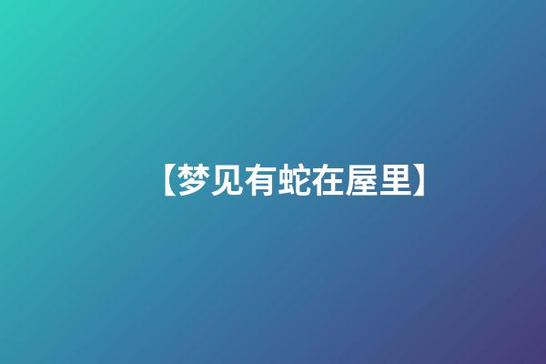【梦见有蛇在屋里】
