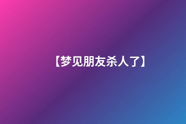 【梦见朋友杀人了】