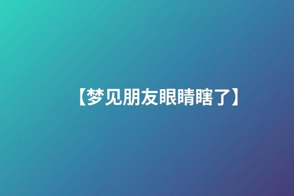 【梦见朋友眼睛瞎了】