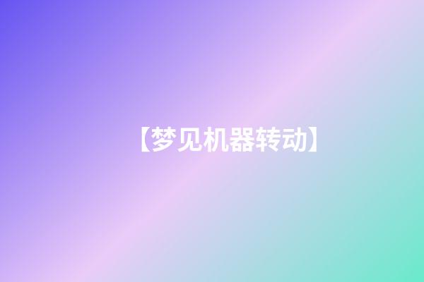 【梦见机器转动】
