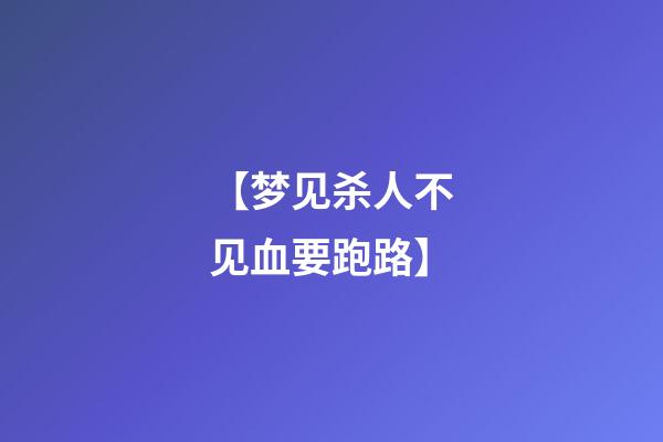 【梦见杀人不见血要跑路】