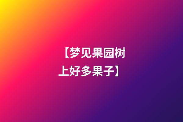 【梦见果园树上好多果子】