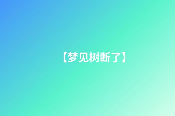【梦见树断了】