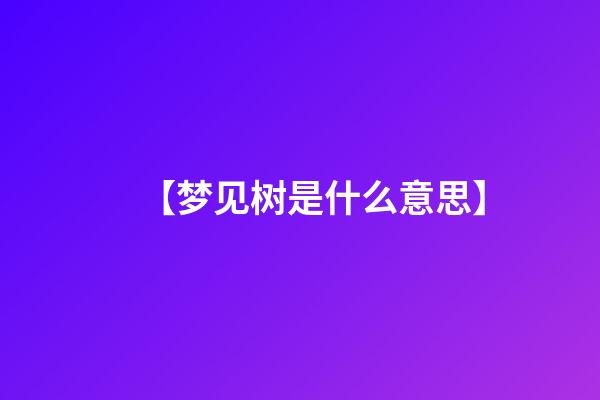 【梦见树是什么意思】