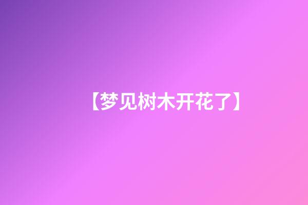 【梦见树木开花了】