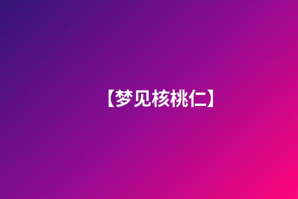 【梦见核桃仁】