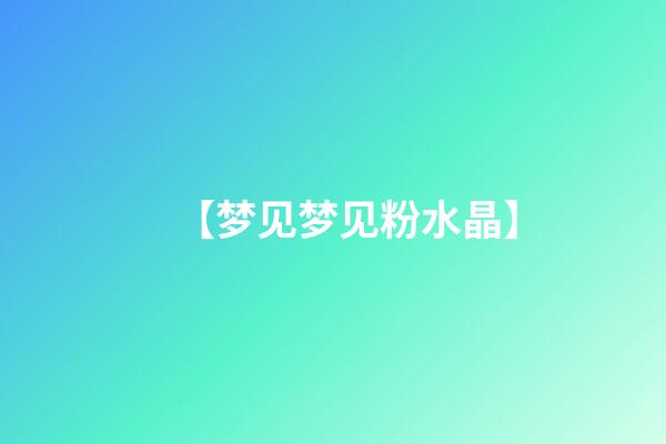 【梦见梦见粉水晶】