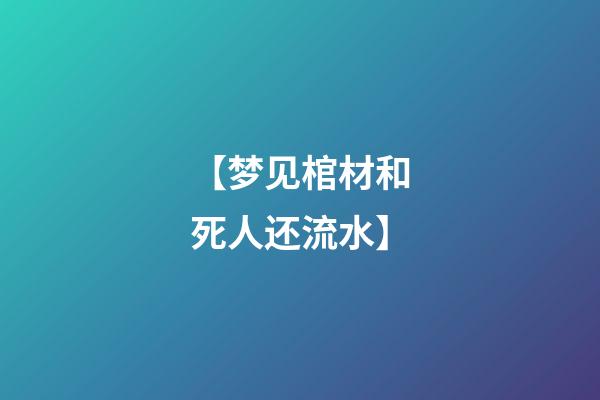 【梦见棺材和死人还流水】