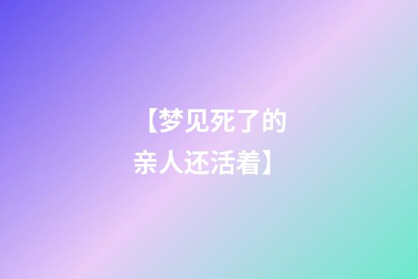 【梦见死了的亲人还活着】