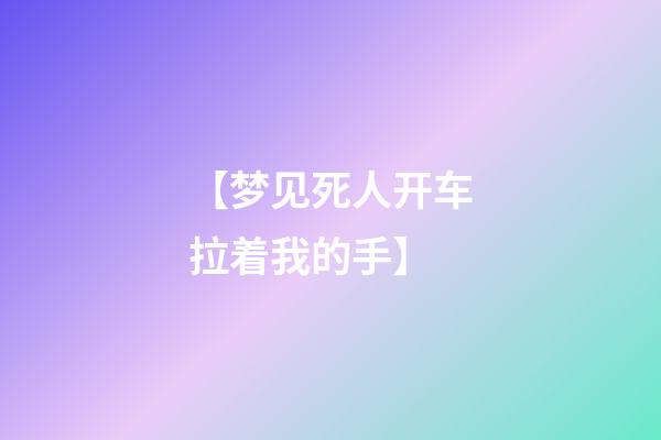 【梦见死人开车拉着我的手】