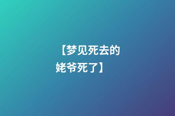 【梦见死去的姥爷死了】