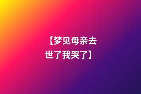 【梦见母亲去世了我哭了】